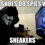 spying | WHAT SHOES DO SPIES WEAR? SNEAKERS | image tagged in spying | made w/ Imgflip meme maker
