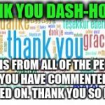 thank you | THANK YOU DASH-HOPES! THIS IS FROM ALL OF THE PEOPLE WHO YOU HAVE COMMENTED AND UP VOTED ON. THANK YOU SO MUCH! | image tagged in thank you | made w/ Imgflip meme maker