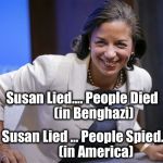 Susan Rice Lied | Susan Lied.... People Died          (in Benghazi); Susan Lied ... People Spied.           (in America) | image tagged in susan rice lied | made w/ Imgflip meme maker