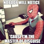Bussiness spiderman  | NOBODY WILL NOTICE; 'CAUSE I'M THE MASTER OF DISGUISE | image tagged in bussiness spiderman | made w/ Imgflip meme maker