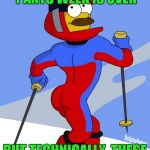 Stupid sexy Flanders! | I KNOW THAT YOGA PANTS WEEK IS OVER; BUT TECHNICALLY, THESE AREN'T YOGA PANTS! | image tagged in flanders skiing,yoga pants week | made w/ Imgflip meme maker