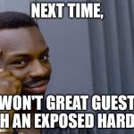 Wimsical black guy | NEXT TIME, I WON'T GREAT GUESTS WITH AN EXPOSED HARD ON ! | image tagged in wimsical black guy | made w/ Imgflip meme maker