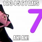 The Count Number 7 | 1 2 3 4 5 6 7 DAYS; AH! AH! | image tagged in the count number 7 | made w/ Imgflip meme maker