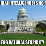 capitol hill | ARTIFICIAL INTELLIGENCE IS NO MATCH; FOR NATURAL STUPIDITY | image tagged in capitol hill | made w/ Imgflip meme maker