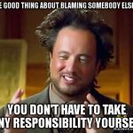 ROOTS OF RACISM REVEALED | THE GOOD THING ABOUT BLAMING SOMEBODY ELSE IS; YOU DON'T HAVE TO TAKE ANY RESPONSIBILITY YOURSELF | image tagged in thorns,mayor,budget defecit,schools | made w/ Imgflip meme maker