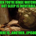 The Netflix Is Strong With This One | WHEN YOU'RE BINGE WATCHING, BUT SLEEP IS INEVITABLE; "THERE IS...ANOTHER...EPISODE." | image tagged in yoda tired dying,binge watching,netflix | made w/ Imgflip meme maker