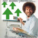 Considering the double theme this week... (Bob Ross Week and Upvote Week #2birds1stone) | My latest painting... ..."Forest of Upvotes" | image tagged in bob ross troll,memes,bob ross week,upvote week | made w/ Imgflip meme maker