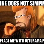 One Does Not Simply Futurama Fry | ONE DOES NOT SIMPLY; REPLACE ME WITH FUTURAMA FRY | image tagged in one does not simply futurama fry | made w/ Imgflip meme maker