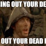 Bring out your dead memes! | BRING OUT YOUR DEAD; BRING OUT YOUR DEAD MEMES | image tagged in bring out your dead,monty python,dead memes,funny,memes | made w/ Imgflip meme maker