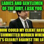 Steve Avery Lawyer | LADIES AND GENTLEMEN OF THE JURY, I ASK YOU, HOW COULD MY CLIENT HAVE COMMITTED MURDER WHEN IT'S CLEARLY AGAINST THE LAW | image tagged in steve avery lawyer | made w/ Imgflip meme maker