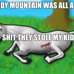 charlie the unicorn | OH CANDY MOUNTAIN WAS ALL A DREAM; HOLY SHIT THEY STOLE MY KIDNEY | image tagged in charlie the unicorn | made w/ Imgflip meme maker