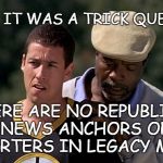Unbiased media | RELAX, IT WAS A TRICK QUESTION; THERE ARE NO REPUBLICAN NEWS ANCHORS OR REPORTERS IN LEGACY MEDIA | image tagged in fair and balanced,legacy media,democrat propaganda wing | made w/ Imgflip meme maker