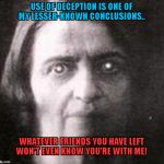 Horribly Un-funny Ayn Rand | USE OF DECEPTION IS ONE OF MY LESSER-KNOWN CONCLUSIONS.. WHATEVER FRIENDS YOU HAVE LEFT WON'T EVEN KNOW YOU'RE WITH ME! | image tagged in zombie ayn rand | made w/ Imgflip meme maker