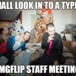 working @ imgflip be like | A SMALL LOOK IN TO A TYPICAL; IMGFLIP STAFF MEETING | image tagged in furry room party,imgflip mods,imgflip staff,imgflip community,memes | made w/ Imgflip meme maker