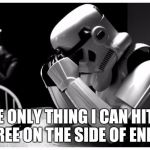 Who Said Stormtroopers Couldn't Aim? Star Wars Week! | THE ONLY THING I CAN HIT IS A TREE ON THE SIDE OF ENDOR | image tagged in sad storm trooper,funny,memes,star wars,star wars week | made w/ Imgflip meme maker