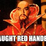 Caught Red handed | CAUGHT RED HANDED | image tagged in caught in the act,flash gordon,sci-fi,fascist | made w/ Imgflip meme maker