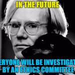 Devin Nunes is the latest... | IN THE FUTURE; EVERYONE WILL BE INVESTIGATED BY AN ETHICS COMMITTEE | image tagged in warhol,devin nunes,memes,politics,ethics committee,andy warhol | made w/ Imgflip meme maker
