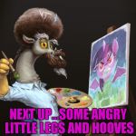 One for the Bronies... Bob Ross Week ... A Lafonso Event | NEXT UP...SOME ANGRY LITTLE LEGS AND HOOVES | image tagged in bob ross brony,memes,bob ross,bob ross week,funny,my little pony | made w/ Imgflip meme maker