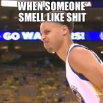 Stephen Curry nasty face | WHEN SOMEONE SMELL LIKE SHIT | image tagged in stephen curry nasty face | made w/ Imgflip meme maker
