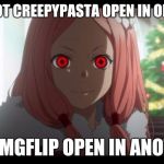 You gotta love the best of both worlds! | I'VE GOT CREEPYPASTA OPEN IN ONE TAB; AND IMGFLIP OPEN IN ANOTHER. | image tagged in creepy anime girl | made w/ Imgflip meme maker