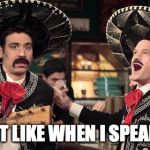 Barney Stinson Mexican | WHAT I ACT LIKE WHEN I SPEAK SPANISH | image tagged in barney stinson mexican | made w/ Imgflip meme maker