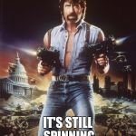 Chuck Norris INVASION U.S.A. | ON THE FIRST DAY OF CREATION, CHUCK NORRIS ROUNDHOUSE KICKED THE EARTH; IT'S STILL SPINNING | image tagged in chuck norris invasion usa | made w/ Imgflip meme maker