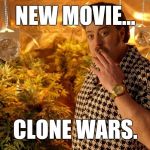 If the Trailer Park Boys were in Star Wars | NEW MOVIE... CLONE WARS. | image tagged in trailer park boys weed,memes,dank memes,weed,i see what you did there,ricky | made w/ Imgflip meme maker