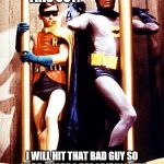Batman Pole | ROBIN, CHECK THIS OUT:; I WILL HIT THAT BAD GUY SO HARD, WORDS DESCRIBING THE PAIN WILL APPEAR OUT OF NOWHERE | image tagged in batman pole | made w/ Imgflip meme maker