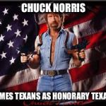 Chuck Norris Patriot | CHUCK NORRIS; NAMES TEXANS AS HONORARY TEXANS | image tagged in chuck norris patriot | made w/ Imgflip meme maker