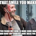 rickkillerlolol | THAT SMILE YOU MAKE; WHEN YOU FIGURE OUT HOW TO MAKE HOME MADE FAKE BLOOD AND NOW YOU SUDDENLY HAVE IDEAS FOR PRANKS | image tagged in rickkillerlolol | made w/ Imgflip meme maker