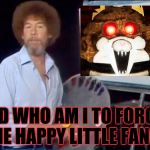 Look who was on Steam recently! (Not me... I wish XD) | AND WHO AM I TO FORGET THE HAPPY LITTLE FANGS | image tagged in bob ross photoshop-it-yourself,bob ross week,tattletail,mama tattletail | made w/ Imgflip meme maker