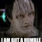 When you get complimented on something you aced. | I AM BUT A HUMBLE MERCHANT | image tagged in elim garak,vindication,recognize,star trek deep space nine,andrew robinson | made w/ Imgflip meme maker
