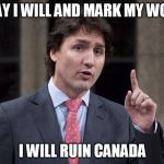 JustinTrudeauHowever | I SAY I WILL AND MARK MY WORD; I WILL RUIN CANADA | image tagged in justintrudeauhowever | made w/ Imgflip meme maker