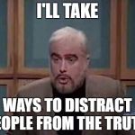 snl jeopardy sean connery | I'LL TAKE; WAYS TO DISTRACT PEOPLE FROM THE TRUTH. | image tagged in snl jeopardy sean connery | made w/ Imgflip meme maker
