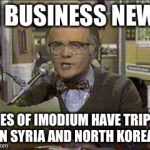 Les Nessman  | IN BUSINESS NEWS; SALES OF IMODIUM HAVE TRIPLED IN SYRIA AND NORTH KOREA | image tagged in les nessman,syria,north korea,donald trump,james mattis,make america great again | made w/ Imgflip meme maker