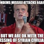 Ivan drago | RUSSIA CONDEMS MISSILE ATTACKS AGAINST SYRIA; BUT WE ARE OK WITH THE GASSING OF SYRIAN CIVILIANS | image tagged in ivan drago,syria,russia | made w/ Imgflip meme maker