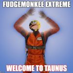 Arma 3 Meme | FUDGEMONKEE EXTREME; WELCOME TO TAUNUS | image tagged in arma 3 meme | made w/ Imgflip meme maker