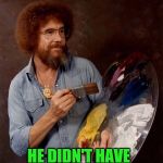 Bob Ross Week!! | WHY DID VAN GOGH PAINT? HE DIDN'T HAVE AN EAR FOR MUSIC! | image tagged in bob ross pun | made w/ Imgflip meme maker