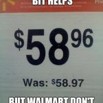 Walmart | EVERY LITTLE BIT HELPS; BUT WALMART DON'T DO NO FAVORS. | image tagged in walmart | made w/ Imgflip meme maker