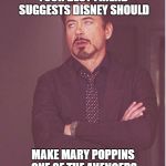 iron man eye roll | YOUR BEST FRIEND SUGGESTS DISNEY SHOULD; MAKE MARY POPPINS ONE OF THE AVENGERS | image tagged in iron man eye roll | made w/ Imgflip meme maker