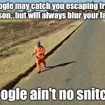 Don't let your guard down.  | Google may catch you escaping from prison,  but will always blur your face. Google ain't no snitch. | image tagged in google street view,fail,escape,funny meme | made w/ Imgflip meme maker