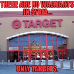 Target for Gender Equality | THERE ARE NO WALMARTS IN SYRIA... ONLY TARGETS. | image tagged in target,walmart,syria,funny,funny memes | made w/ Imgflip meme maker