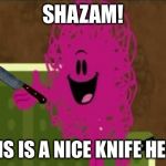 Shazam that's good - Mr Messy | SHAZAM! THIS IS A NICE KNIFE HERE. | image tagged in shazam that's good - mr messy | made w/ Imgflip meme maker