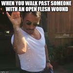 sprinkle sprinkle mothafukka | WHEN YOU WALK PAST SOMEONE WITH AN OPEN FLESH WOUND | image tagged in memes,salt,salt guy,flesh | made w/ Imgflip meme maker