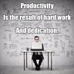 work hard | Productivity; Is the result of hard work; And dedication. | image tagged in work hard | made w/ Imgflip meme maker