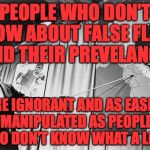McNamara Gulf of Tonkin Vietnam War  Yemen false flag  | PEOPLE WHO DON'T KNOW ABOUT FALSE FLAGS AND THEIR PREVELANCE; ARE IGNORANT AND AS EASILY MANIPULATED AS PEOPLE  WHO DON'T KNOW WHAT A LIE IS | image tagged in mcnamara gulf of tonkin vietnam war  yemen false flag | made w/ Imgflip meme maker