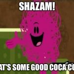 Meme comments 101 | SHAZAM! THAT'S SOME GOOD COCA COLA | image tagged in shazam that's good - mr messy,coca cola,memes | made w/ Imgflip meme maker
