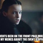 Always a brides made , never a bride | MY EVENTS BEEN ON THE FRONT PAGE MULTIPLE TIMES, MY MEMES ABOUT THE EVENT, 6 UPVOTES 😂 | image tagged in lady mormont,funny,memes,dogs,animals,gifs | made w/ Imgflip meme maker