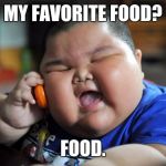 Fat Kid | MY FAVORITE FOOD? FOOD. | image tagged in fat kid | made w/ Imgflip meme maker