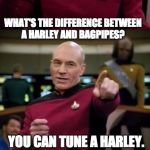 Picard Pun | WHAT'S THE DIFFERENCE BETWEEN A HARLEY AND BAGPIPES? YOU CAN TUNE A HARLEY. | image tagged in picard pun | made w/ Imgflip meme maker